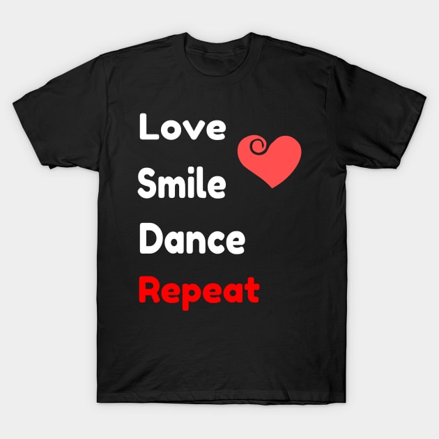 Love Smile Dance Repeat - Positive Quote T-Shirt by sarahwainwright